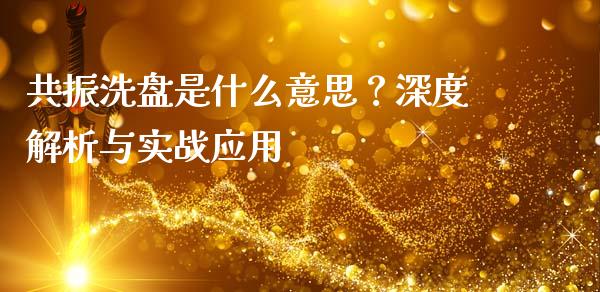 共振洗盘是什么意思？深度解析与实战应用_https://cj001.lansai.wang_财经问答_第1张