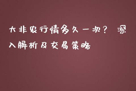 大非农行情多久一次? 深入解析及交易策略_股市问答_第1张_财经百问网 大非农行情多久一次? 深入解析及交易策略_https://cj001.lansai.wang_股市问答_第1张