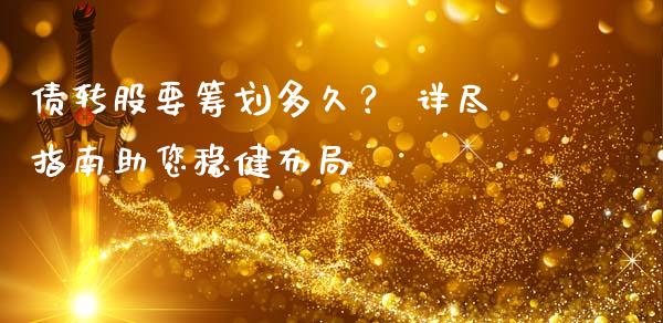 债转股要筹划多久？ 详尽指南助您稳健布局_https://cj001.lansai.wang_理财问答_第1张