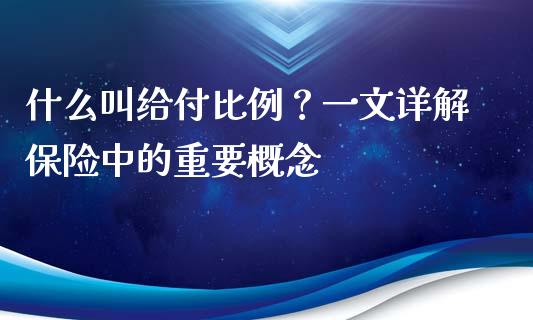 什么叫给付比例？一文详解保险中的重要概念_https://cj001.lansai.wang_财经问答_第1张