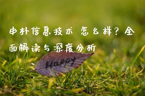 申朴信息技术 怎么样?全面解读与深度分析_金融问答_第1张_财经百问网 申朴信息技术 怎么样?全面解读与深度分析_https://cj001.lansai.wang_金融问答_第1张
