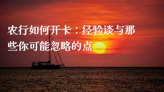 农行如何开卡：经验谈与那些你可能忽略的点_https://cj001.lansai.wang_股市问答_第1张