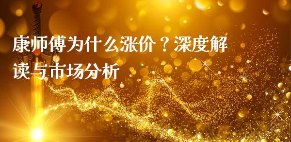 康师傅为什么涨价？深度解读与市场分析_https://cj001.lansai.wang_财经问答_第1张