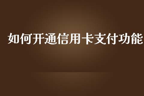 如何开通信用卡支付功能_https://cj001.lansai.wang_金融问答_第1张