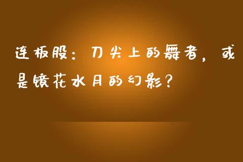 连板股：刀尖上的舞者，或是镜花水月的幻影？_https://cj001.lansai.wang_理财问答_第1张