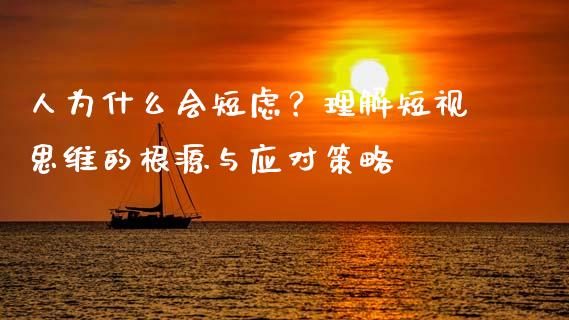 人为什么会短虑？理解短视思维的根源与应对策略_https://cj001.lansai.wang_股市问答_第1张