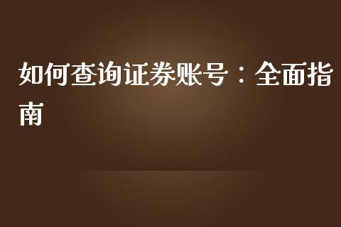 如何查询证券账号：全面指南_https://cj001.lansai.wang_期货问答_第1张