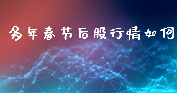 多年春节后股行情如何_https://cj001.lansai.wang_股市问答_第1张