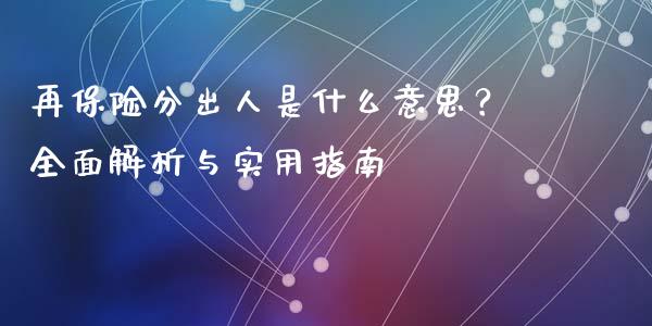 再保险分出人是什么意思？全面解析与实用指南_https://cj001.lansai.wang_期货问答_第1张