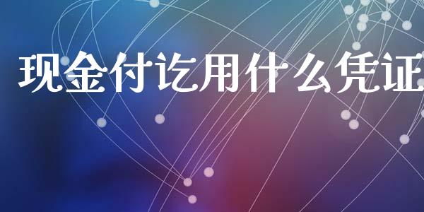 现金付讫用什么凭证_https://cj001.lansai.wang_会计问答_第1张