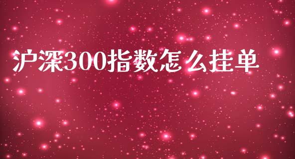 沪深300指数怎么挂单_https://cj001.lansai.wang_财经问答_第1张