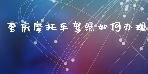 重庆摩托车驾照如何办理_https://cj001.lansai.wang_股市问答_第1张