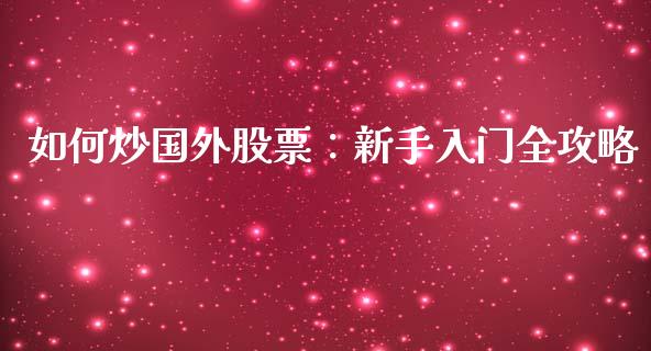 如何炒国外股票：新手入门全攻略_https://cj001.lansai.wang_会计问答_第1张