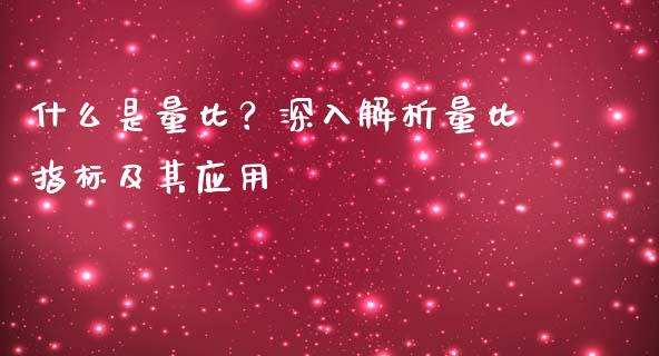 什么是量比？深入解析量比指标及其应用_https://cj001.lansai.wang_股市问答_第1张