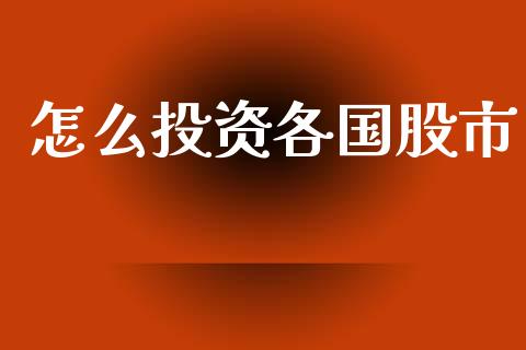 怎么投资各国股市_https://cj001.lansai.wang_股市问答_第1张