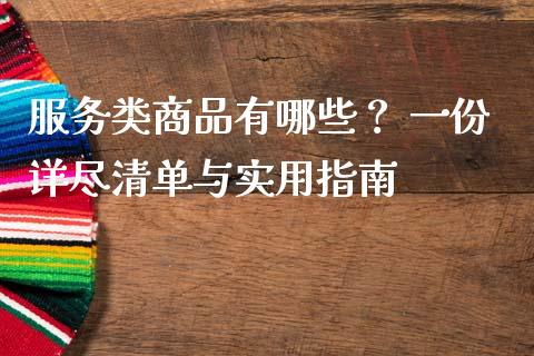 服务类商品有哪些? 一份详尽清单与实用指南_理财问答_第1张_财经百问网 服务类商品有哪些? 一份详尽清单与实用指南_https://cj001.lansai.wang_理财问答_第1张