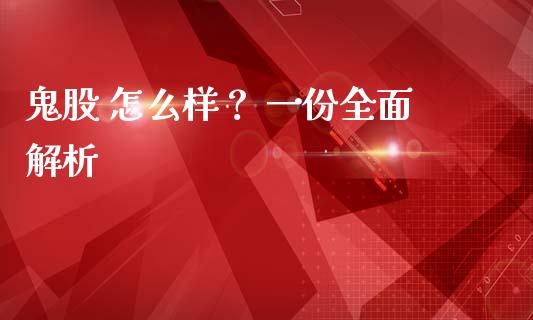 鬼股 怎么样？ 一份全面解析_https://cj001.lansai.wang_金融问答_第1张