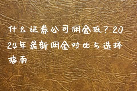 什么证券公司佣金低？2024年最新佣金对比与选择指南_https://cj001.lansai.wang_会计问答_第1张