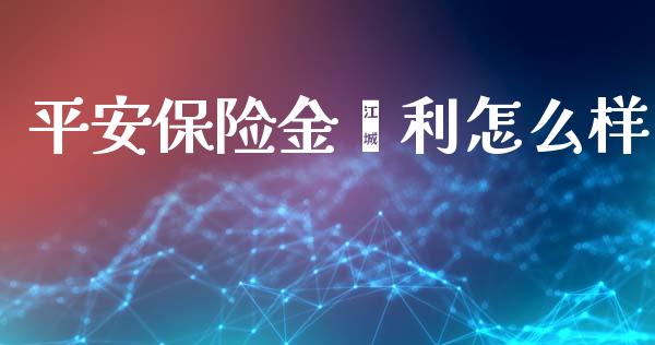 平安保险金鑫利怎么样_https://cj001.lansai.wang_保险问答_第1张
