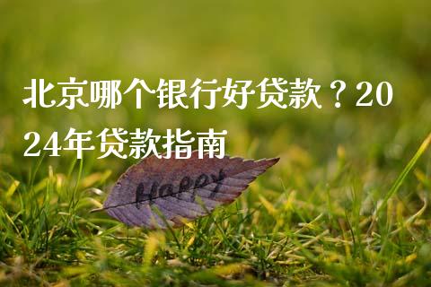 北京哪个银行好贷款？2024年贷款指南_https://cj001.lansai.wang_财经百问_第1张