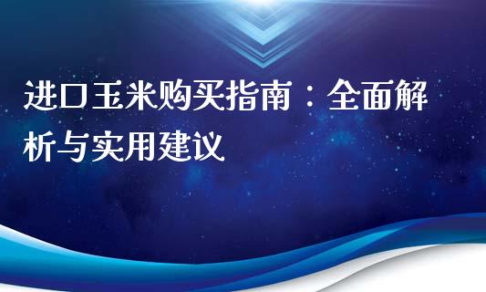 进口玉米购买指南:全面解析与实用建议_财经问答_第1张_财经百问网 进口玉米购买指南:全面解析与实用建议_https://cj001.lansai.wang_财经问答_第1张