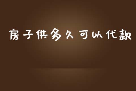 房子供多久可以代款_https://cj001.lansai.wang_理财问答_第1张
