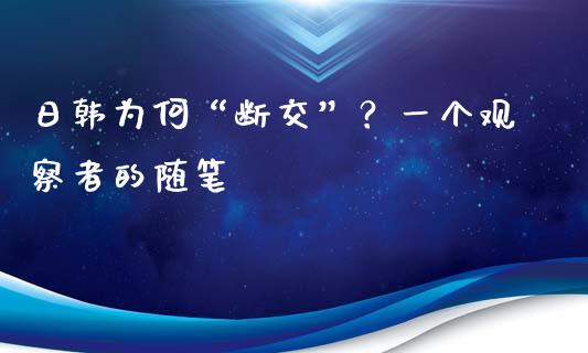 日韩为何“断交”？一个观察者的随笔_https://cj001.lansai.wang_股市问答_第1张