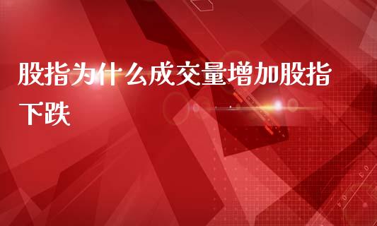 股指为什么成交量增加股指下跌_https://cj001.lansai.wang_期货问答_第1张