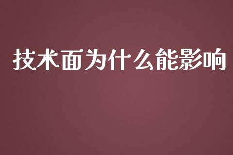 技术面为什么能影响_https://cj001.lansai.wang_财经问答_第1张