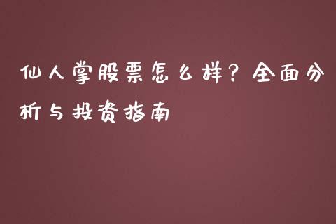 仙人掌股票怎么样？全面分析与投资指南_https://cj001.lansai.wang_财经百问_第1张