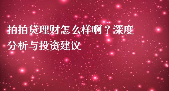 拍拍贷理财怎么样啊？深度分析与投资建议_https://cj001.lansai.wang_股市问答_第1张