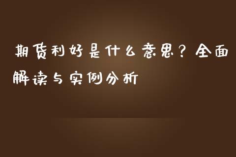 期货利好是什么意思？全面解读与实例分析_https://cj001.lansai.wang_财经问答_第1张
