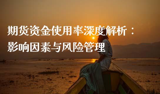 期货资金使用率深度解析：影响因素与风险管理_https://cj001.lansai.wang_会计问答_第1张
