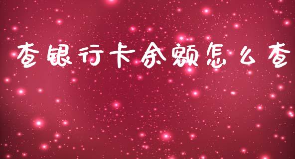 查银行卡余额怎么查_https://cj001.lansai.wang_股市问答_第1张