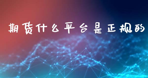 期货什么平台是正规的_股市问答_第1张_财经百问网 期货什么平台是正规的_https://cj001.lansai.wang_股市问答_第1张
