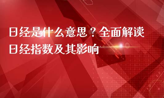 日经是什么意思？全面解读日经指数及其影响_https://cj001.lansai.wang_股市问答_第1张