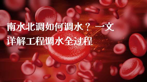南水北调如何调水？ 一文详解工程调水全过程_https://cj001.lansai.wang_理财问答_第1张