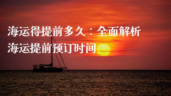 海运得提前多久：全面解析海运提前预订时间_https://cj001.lansai.wang_保险问答_第1张