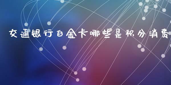 交通银行白金卡哪些是积分消费_https://cj001.lansai.wang_理财问答_第1张