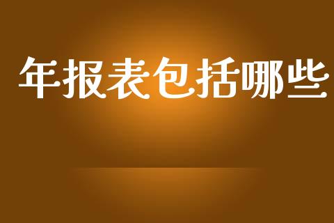 年报表包括哪些_https://cj001.lansai.wang_财经问答_第1张