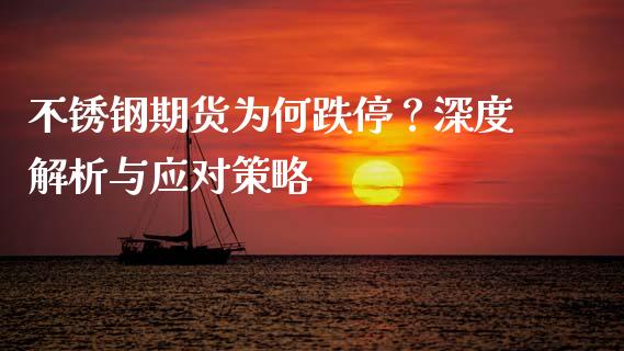 不锈钢期货为何跌停？深度解析与应对策略_https://cj001.lansai.wang_期货问答_第1张