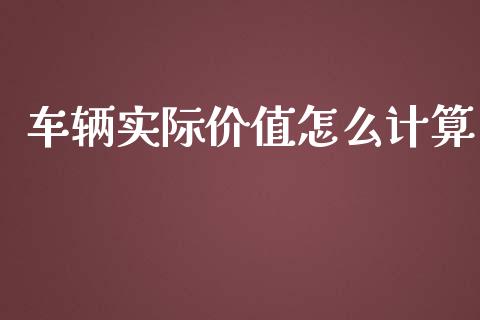 车辆实际价值怎么计算_https://cj001.lansai.wang_保险问答_第1张