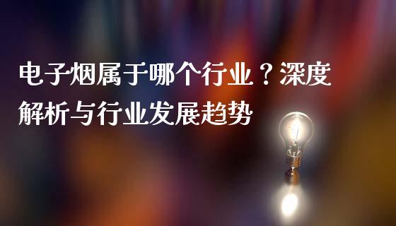 电子烟属于哪个行业？深度解析与行业发展趋势_https://cj001.lansai.wang_股市问答_第1张