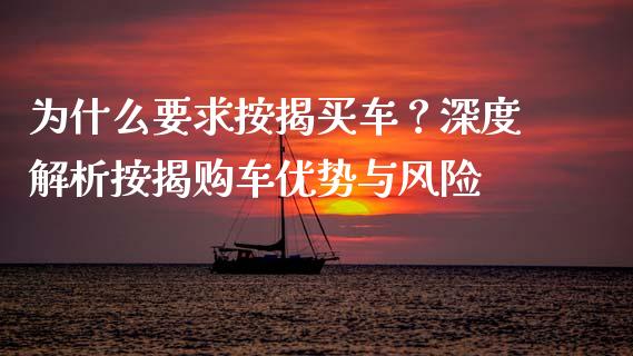 为什么要求按揭买车？深度解析按揭购车优势与风险_https://cj001.lansai.wang_财经问答_第1张