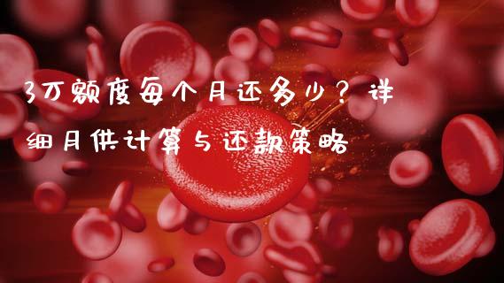 3万额度每个月还多少？详细月供计算与还款策略_https://cj001.lansai.wang_会计问答_第1张