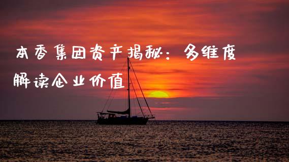 本香集团资产揭秘：多维度解读企业价值_https://cj001.lansai.wang_股市问答_第1张