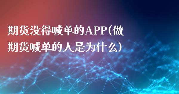 期货没得喊单的APP(做期货喊单的人是为什么)_https://cj001.lansai.wang_股市问答_第1张