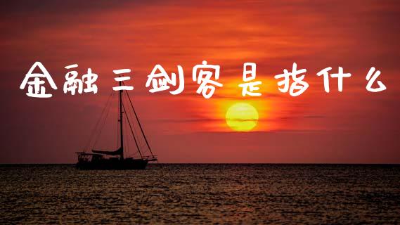 金融三剑客是指什么_https://cj001.lansai.wang_理财问答_第1张
