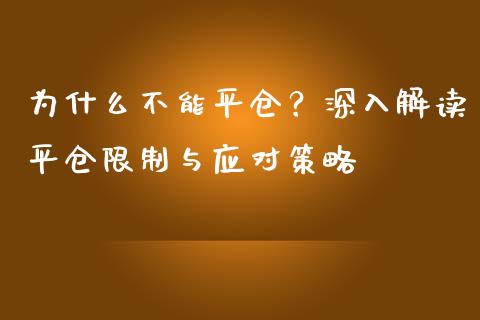 为什么不能平仓？深入解读平仓限制与应对策略_https://cj001.lansai.wang_会计问答_第1张