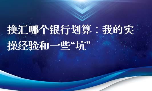 换汇哪个银行划算：我的实操经验和一些“坑”_https://cj001.lansai.wang_金融问答_第1张